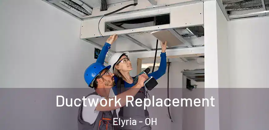Ductwork Replacement Elyria - OH
